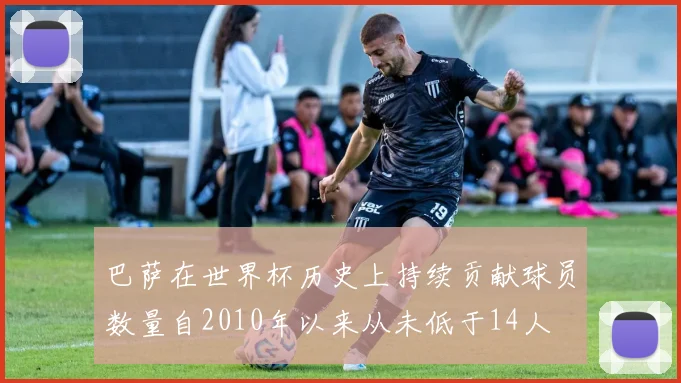 巴萨在世界杯历史上持续贡献球员数量自2010年以来从未低于14人